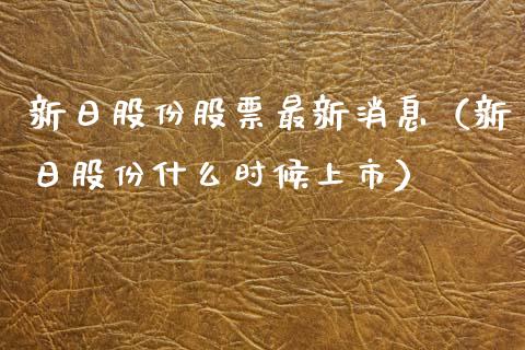 新日股份股票最新消息（新日股份什么时候上市）_https://www.iteshow.com_股票_第1张