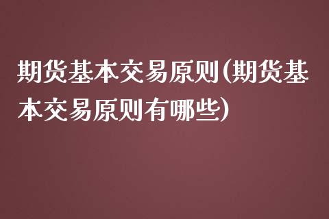 期货基本交易原则(期货基本交易原则有哪些)_https://www.iteshow.com_期货交易_第1张