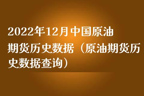 2022年12月中国原油期货历史数据（原油期货历史数据查询）_https://www.iteshow.com_商品期货_第1张