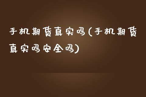 手机期货真实吗(手机期货真实吗安全吗)_https://www.iteshow.com_黄金期货_第1张