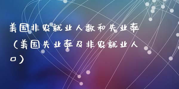 美国非农就业人数和失业率（美国失业率及非农就业人口）_https://www.iteshow.com_期货品种_第1张