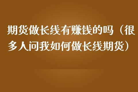 期货做长线有赚钱的吗（很多人问我如何做长线期货）_https://www.iteshow.com_期货交易_第1张