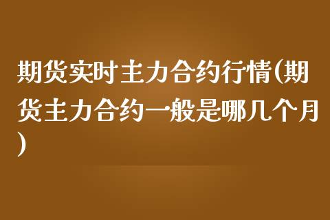 期货实时主力合约行情(期货主力合约一般是哪几个月)_https://www.iteshow.com_原油期货_第1张