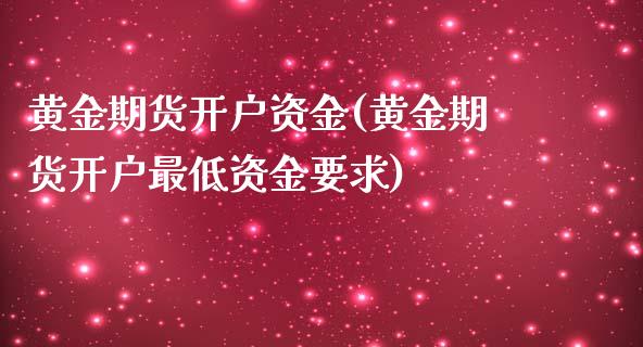 黄金期货开户资金(黄金期货开户最低资金要求)_https://www.iteshow.com_期货公司_第1张