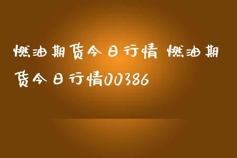 燃油期货今日行情 燃油期货今日行情00386_https://www.iteshow.com_商品期货_第1张