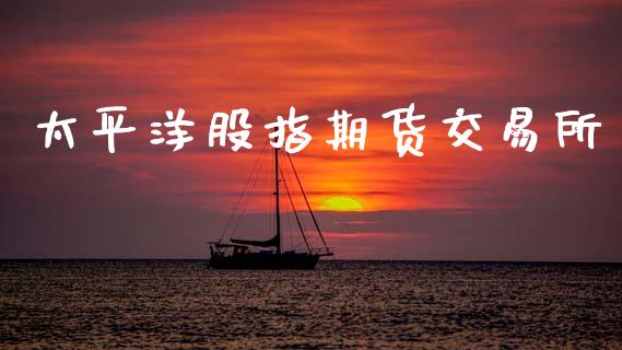 太平洋股指期货交易所_https://www.iteshow.com_期货知识_第1张