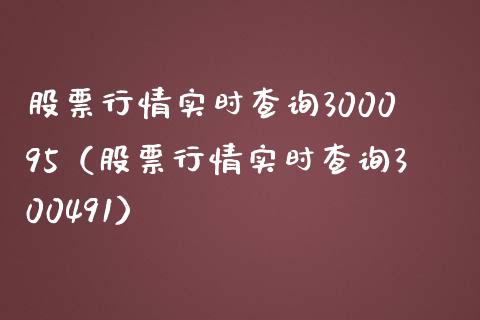 股票行情实时查询300095（股票行情实时查询300491）_https://www.iteshow.com_股票_第1张