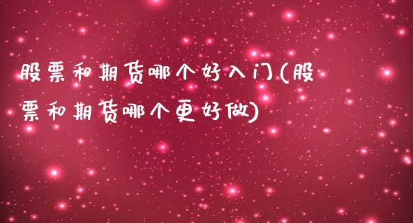 股票和期货哪个好入门(股票和期货哪个更好做)_https://www.iteshow.com_期货公司_第1张