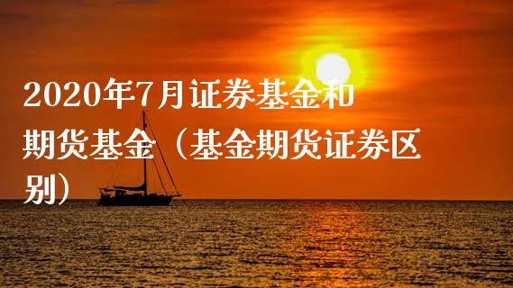 2020年7月证券基金和期货基金（基金期货证券区别）_https://www.iteshow.com_原油期货_第1张