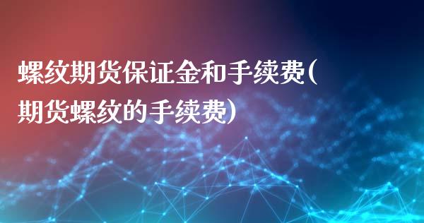 螺纹期货保证金和手续费(期货螺纹的手续费)_https://www.iteshow.com_黄金期货_第1张