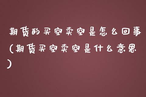 期货的买空卖空是怎么回事(期货买空卖空是什么意思)_https://www.iteshow.com_商品期权_第1张