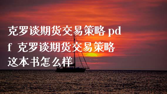 克罗谈期货交易策略 pdf  克罗谈期货交易策略这本书怎么样_https://www.iteshow.com_股指期权_第1张