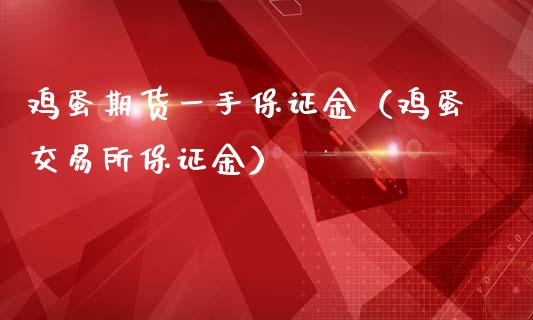 鸡蛋期货一手保证金（鸡蛋交易所保证金）_https://www.iteshow.com_商品期货_第1张