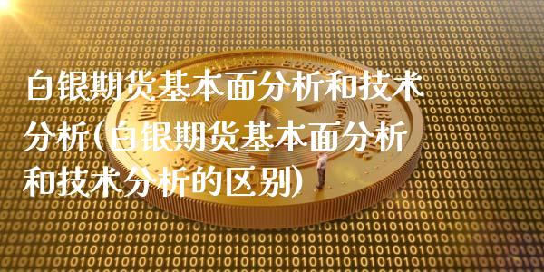 白银期货基本面分析和技术分析(白银期货基本面分析和技术分析的区别)_https://www.iteshow.com_期货交易_第1张