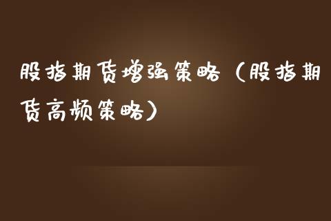 股指期货增强策略（股指期货高频策略）_https://www.iteshow.com_期货交易_第1张