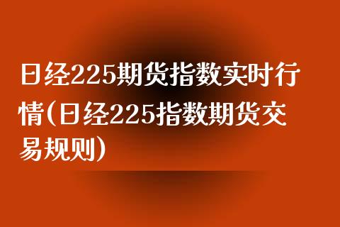 日经225期货指数实时行情(日经225指数期货交易规则)_https://www.iteshow.com_期货百科_第1张