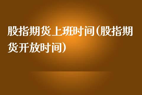 股指期货上班时间(股指期货开放时间)_https://www.iteshow.com_期货公司_第1张