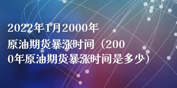 2022年1月2000年原油期货暴涨时间（2000年原油期货暴涨时间是多少）_https://www.iteshow.com_期货百科_第1张