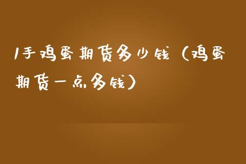 1手鸡蛋期货多少钱（鸡蛋期货一点多钱）_https://www.iteshow.com_商品期货_第1张