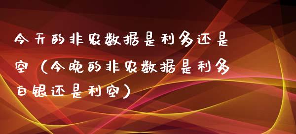 今天的非农数据是利多还是空（今晚的非农数据是利多白银还是利空）_https://www.iteshow.com_原油期货_第1张