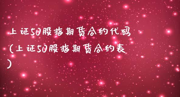 上证50股指期货合约代码(上证50股指期货合约表)_https://www.iteshow.com_期货品种_第1张