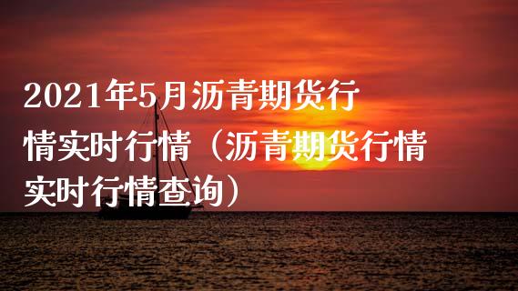 2021年5月沥青期货行情实时行情（沥青期货行情实时行情查询）_https://www.iteshow.com_期货开户_第1张