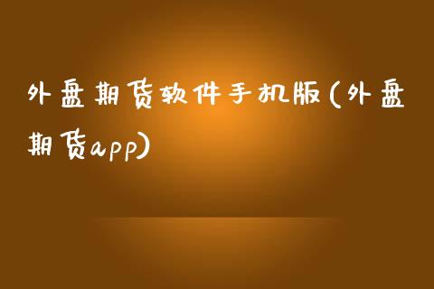 外盘期货软件手机版(外盘期货app)_https://www.iteshow.com_期货知识_第1张