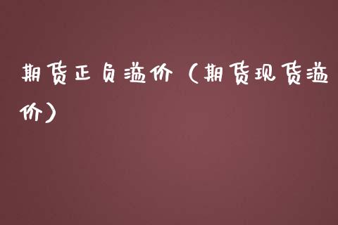 期货正负溢价（期货现货溢价）_https://www.iteshow.com_期货开户_第1张