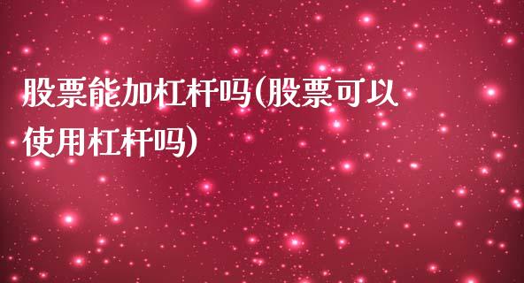 股票能加杠杆吗(股票可以使用杠杆吗)_https://www.iteshow.com_基金_第1张