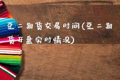 豆二期货交易时间(豆二期货开盘实时情况)_https://www.iteshow.com_期货公司_第1张