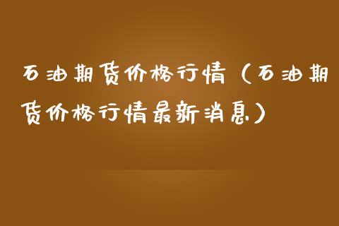 石油期货价格行情（石油期货价格行情最新消息）_https://www.iteshow.com_股指期权_第1张