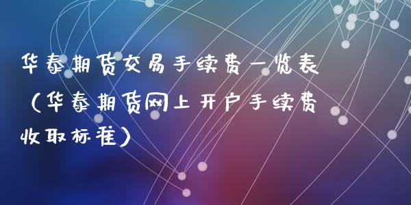 华泰期货交易手续费一览表（华泰期货网上开户手续费收取标准）_https://www.iteshow.com_股指期货_第1张