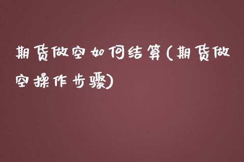 期货做空如何结算(期货做空操作步骤)_https://www.iteshow.com_基金_第1张