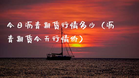 今日沥青期货行情多少（沥青期货今天行情价）_https://www.iteshow.com_期货交易_第1张