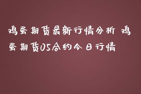 鸡蛋期货最新行情分析 鸡蛋期货05合约今日行情_https://www.iteshow.com_期货知识_第1张