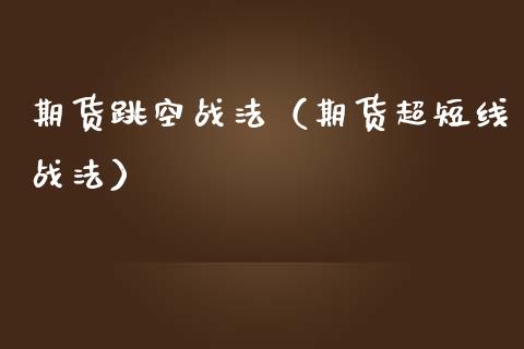 期货跳空战法（期货超短线战法）_https://www.iteshow.com_黄金期货_第1张