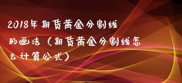 2018年期货黄金分割线的画法（期货黄金分割线怎么计算公式）_https://www.iteshow.com_黄金期货_第1张