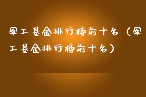 军工基金排行榜前十名（军工基金排行榜前十名）_https://www.iteshow.com_基金_第1张