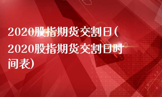 2020股指期货交割日(2020股指期货交割日时间表)_https://www.iteshow.com_黄金期货_第1张