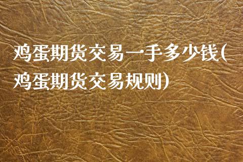 鸡蛋期货交易一手多少钱(鸡蛋期货交易规则)_https://www.iteshow.com_基金_第1张