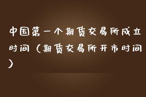 中国第一个期货交易所成立时间（期货交易所开市时间）_https://www.iteshow.com_股指期权_第1张