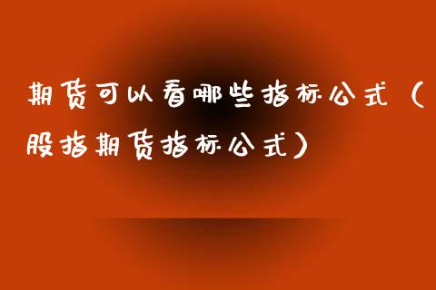 期货可以看哪些指标公式（股指期货指标公式）_https://www.iteshow.com_原油期货_第1张