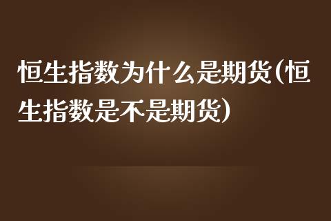 恒生指数为什么是期货(恒生指数是不是期货)_https://www.iteshow.com_基金_第1张