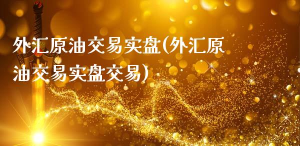 外汇原油交易实盘(外汇原油交易实盘交易)_https://www.iteshow.com_期货开户_第1张