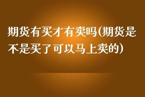 期货有买才有卖吗(期货是不是买了可以马上卖的)_https://www.iteshow.com_股指期货_第1张