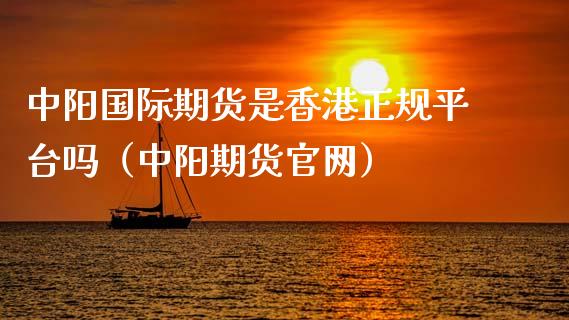 中阳国际期货是香港正规平台吗（中阳期货官网）_https://www.iteshow.com_股指期货_第1张