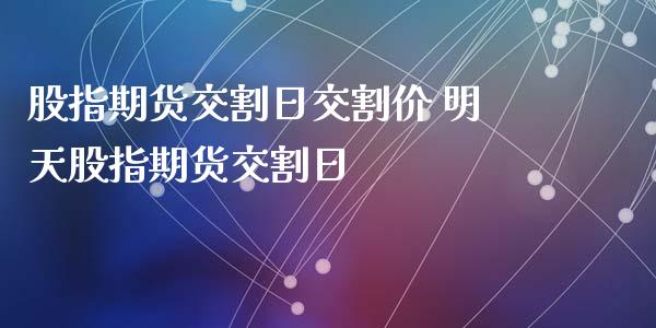 股指期货交割日交割价 明天股指期货交割日_https://www.iteshow.com_商品期权_第1张