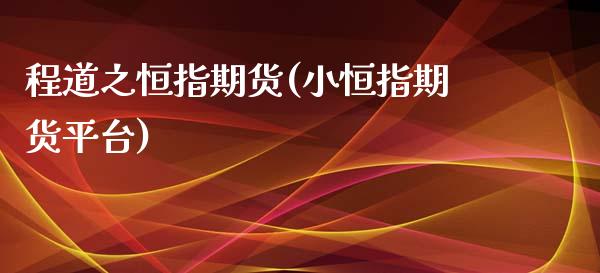 程道之恒指期货(小恒指期货平台)_https://www.iteshow.com_期货百科_第1张