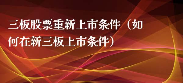 三板股票重新上市条件（如何在新三板上市条件）_https://www.iteshow.com_股票_第1张