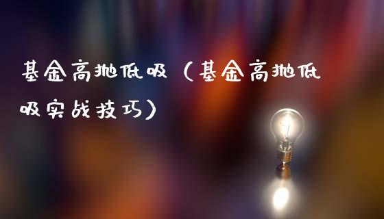 基金高抛低吸（基金高抛低吸实战技巧）_https://www.iteshow.com_基金_第1张